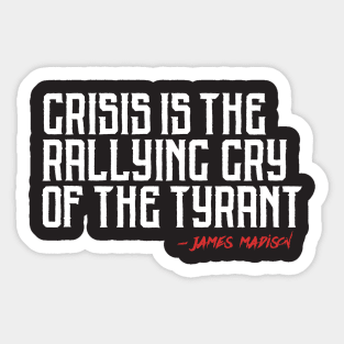 Crisis is the Rallying Cry of the Tyrant Sticker